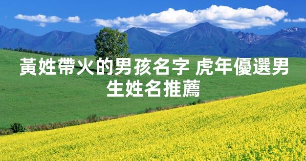 黃姓帶火的男孩名字 虎年優選男生姓名推薦